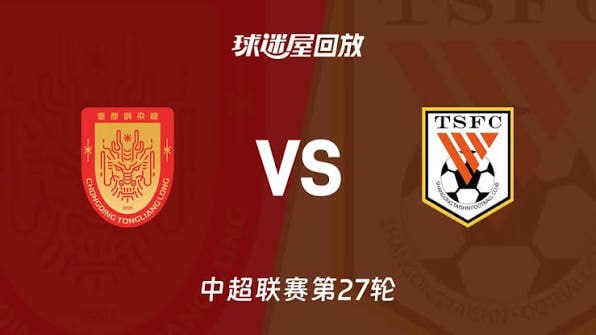 2026赛季中超第27轮全场回放：重庆铜梁龙VS山东泰山